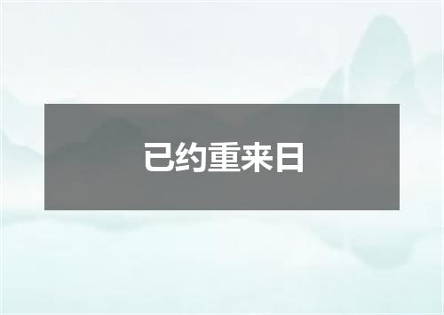 已约重来日