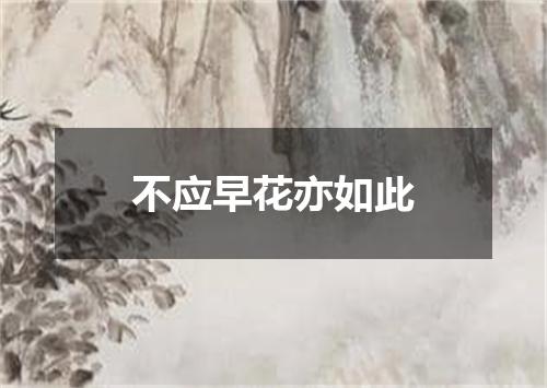 不应早花亦如此