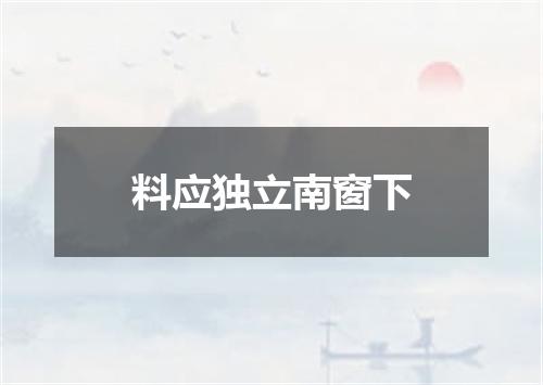 料应独立南窗下