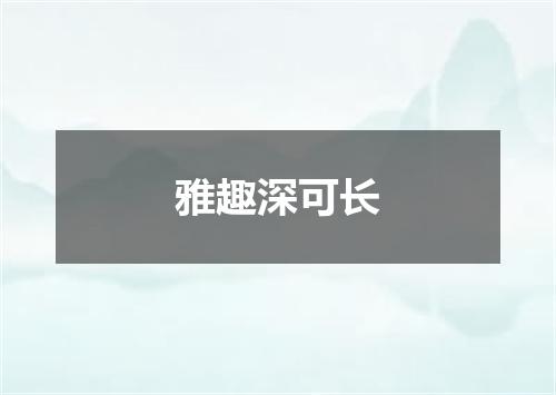 雅趣深可长