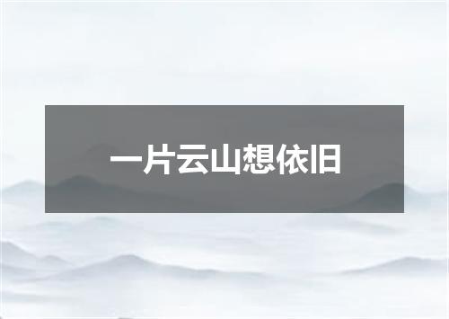 一片云山想依旧