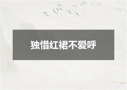 独惜红裙不爱呼