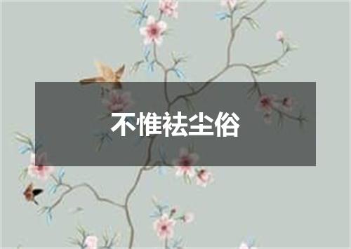 不惟袪尘俗