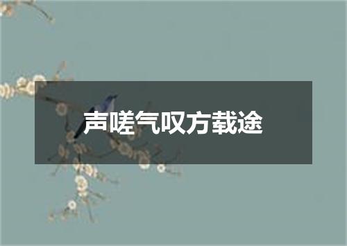 声嗟气叹方载途