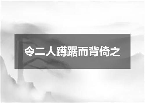 令二人蹲踞而背倚之