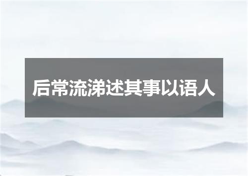 后常流涕述其事以语人