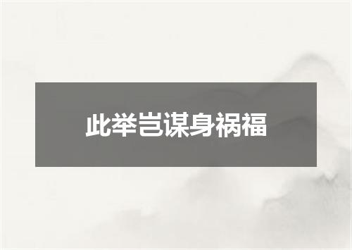 此举岂谋身祸福