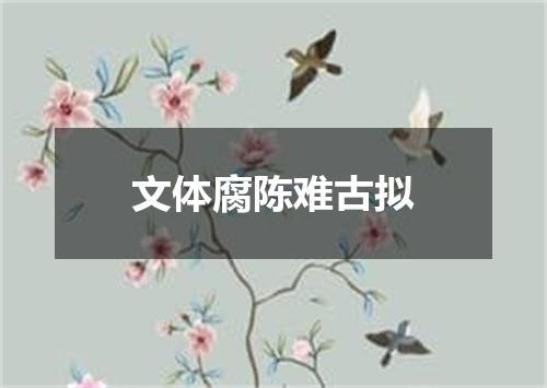 文体腐陈难古拟
