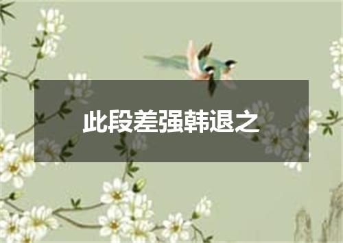此段差强韩退之