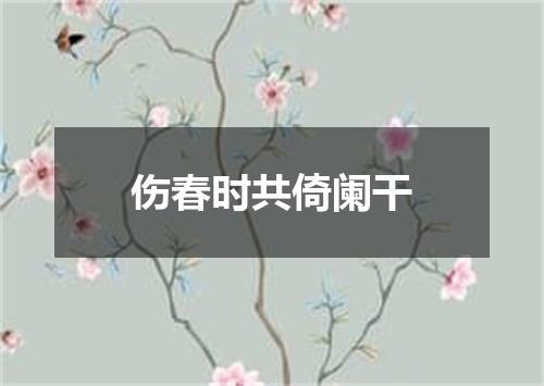 伤春时共倚阑干