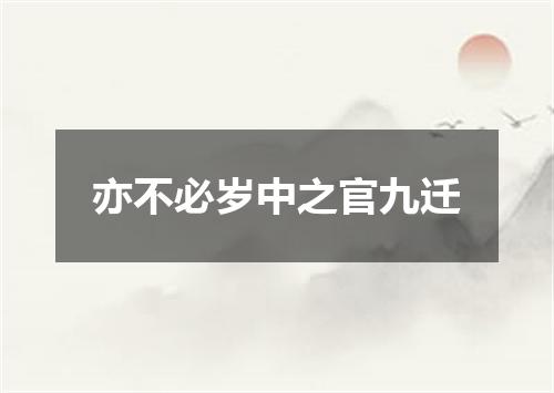 亦不必岁中之官九迁