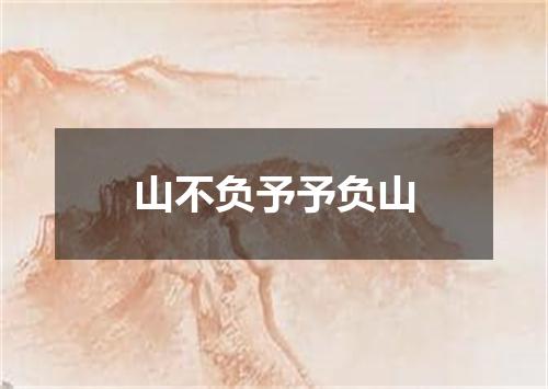 山不负予予负山