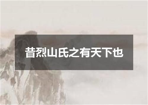 昔烈山氏之有天下也