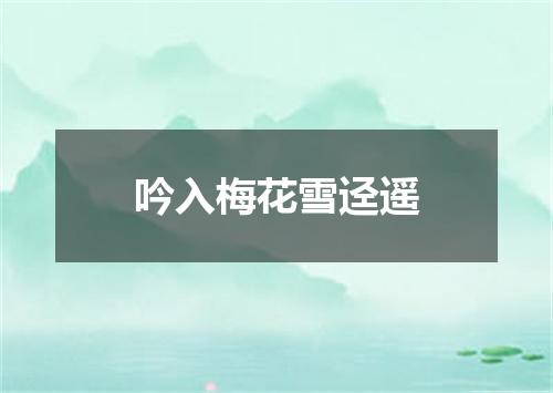吟入梅花雪迳遥
