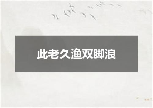 此老久渔双脚浪