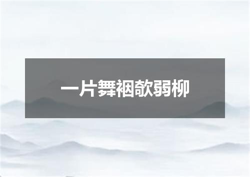 一片舞裀欹弱柳