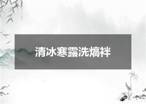 清冰寒露洗熇袢