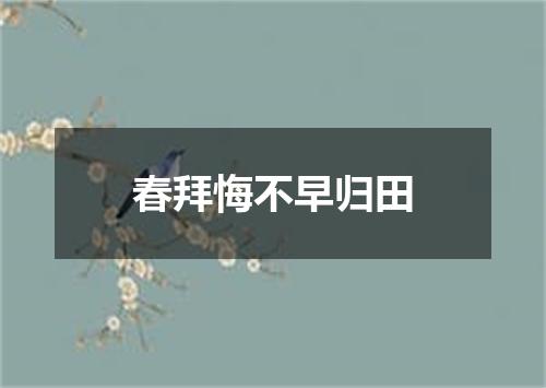 春拜悔不早归田
