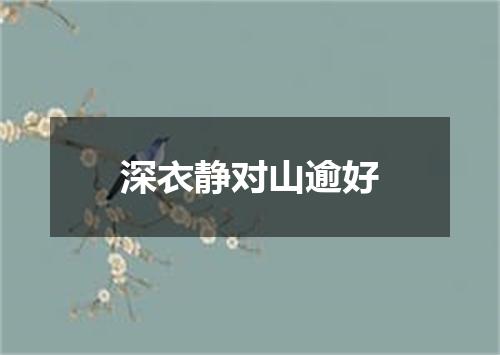 深衣静对山逾好