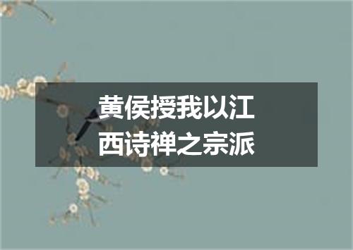 黄侯授我以江西诗禅之宗派