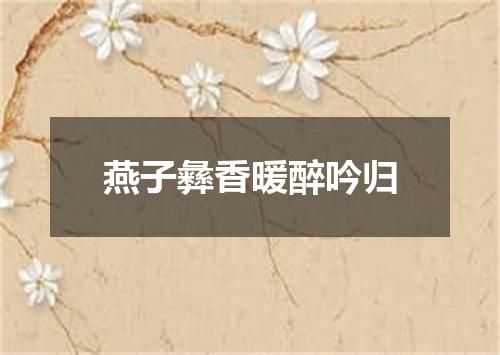 燕子彝香暖醉吟归