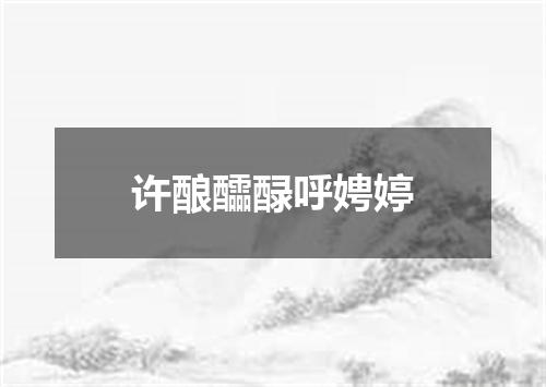 许酿醽醁呼娉婷