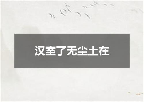汉室了无尘土在
