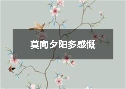 莫向夕阳多感慨