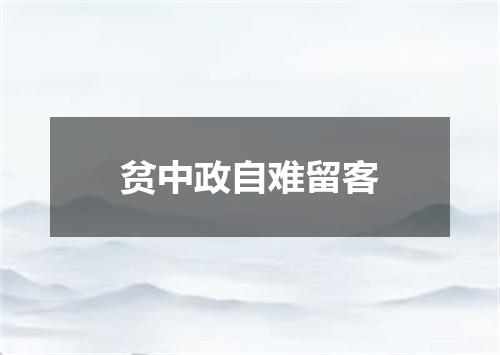 贫中政自难留客