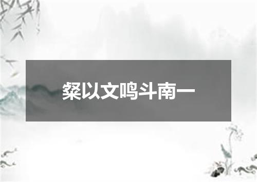 粲以文鸣斗南一