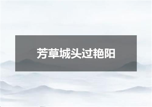 芳草城头过艳阳
