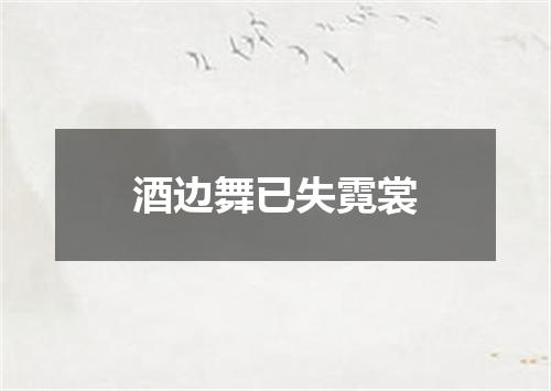 酒边舞已失霓裳