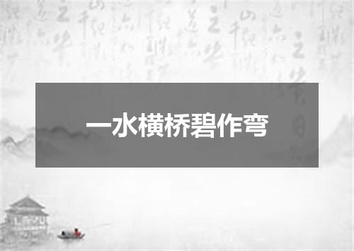 一水横桥碧作弯