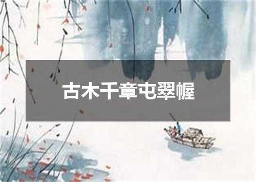 古木千章屯翠幄
