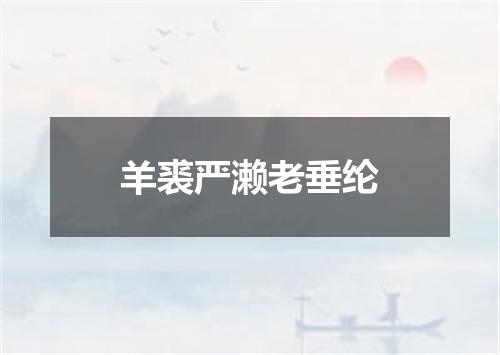 羊裘严濑老垂纶