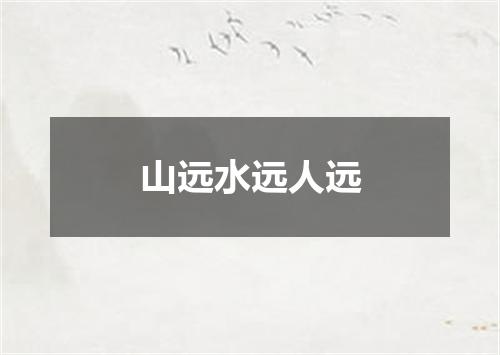 山远水远人远