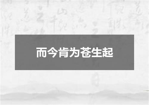 而今肯为苍生起