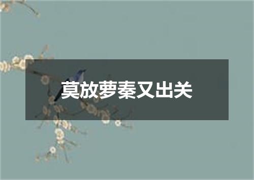 莫放萝秦又出关
