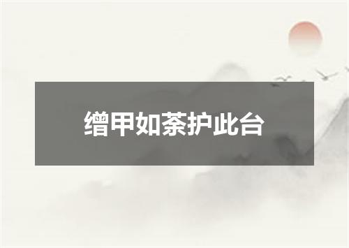 缯甲如荼护此台