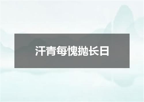 汗青每愧抛长日