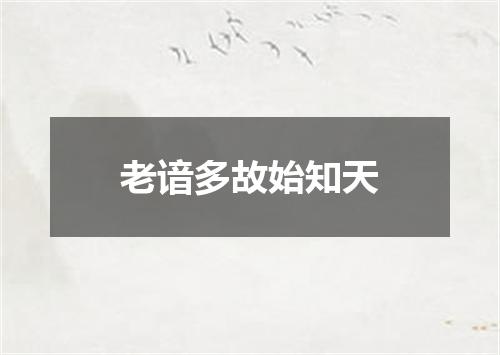 老谙多故始知天