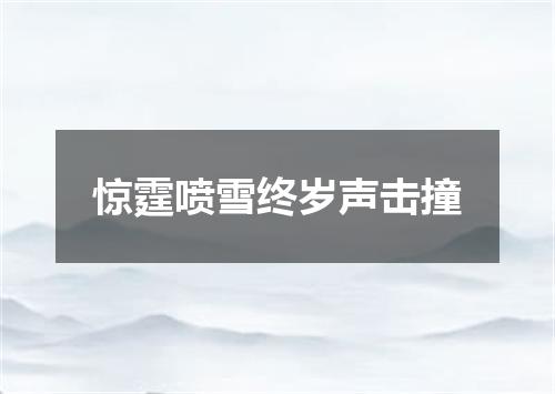 惊霆喷雪终岁声击撞