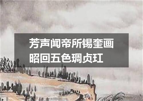 芳声闻帝所锡奎画昭回五色琱贞玒