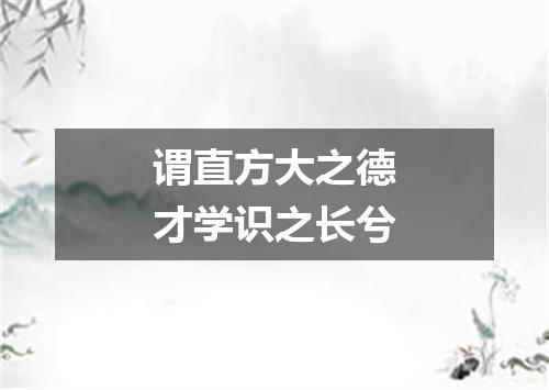谓直方大之德才学识之长兮