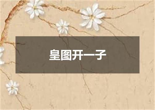 皇图开一子