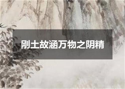刚土故涵万物之阴精