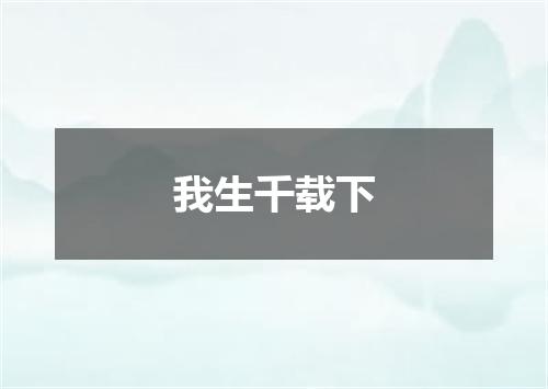 我生千载下