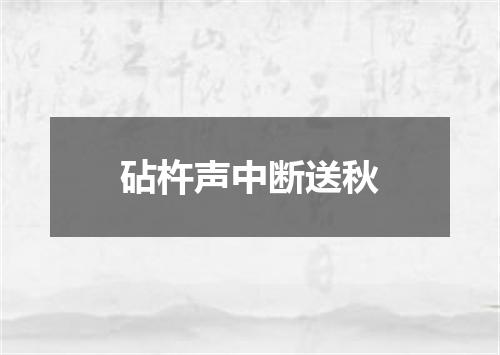 砧杵声中断送秋