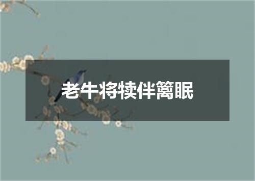 老牛将犊伴篱眠
