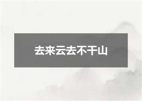 去来云去不干山